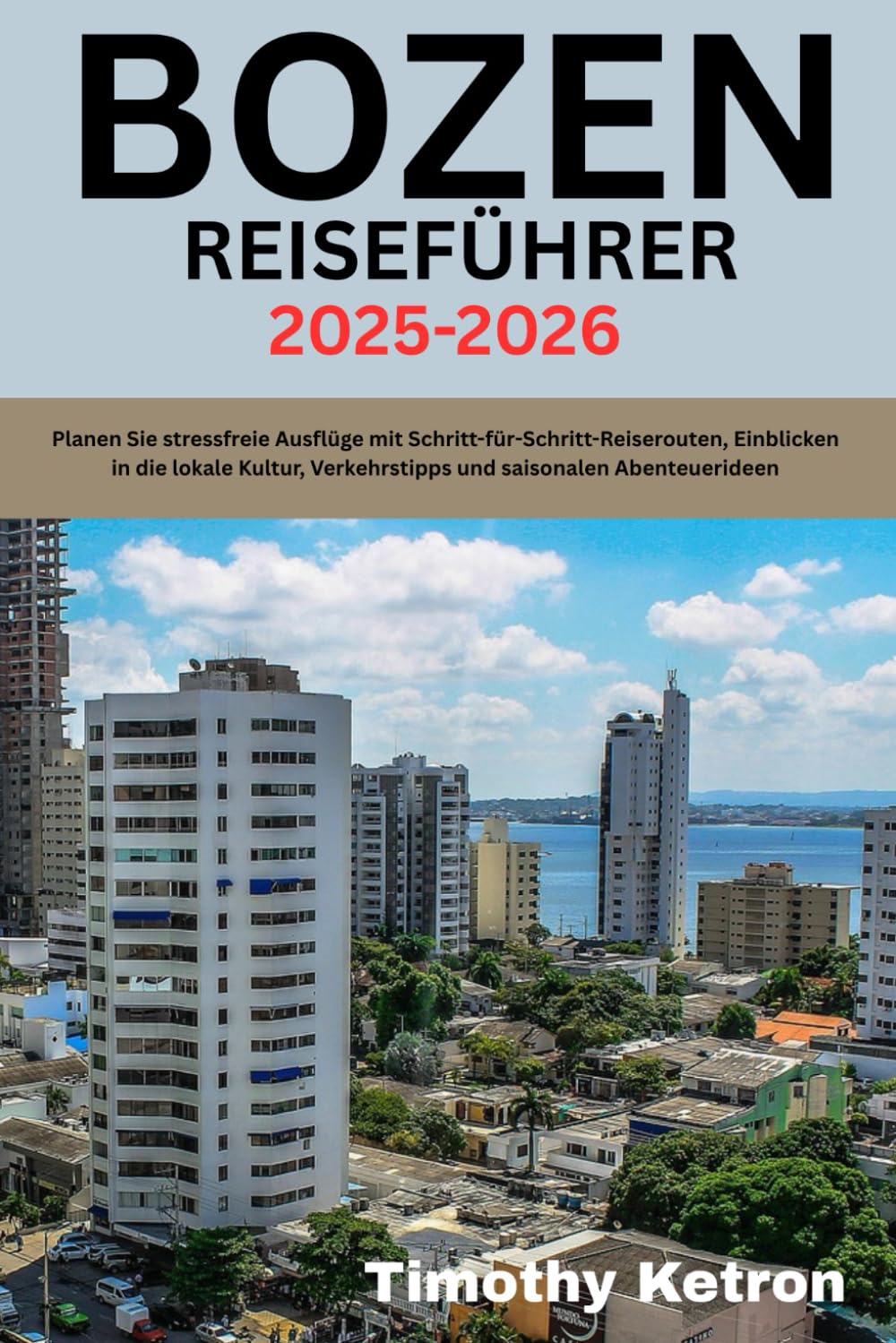 BOZEN REISEFÜHRER 2025-2026: Planen Sie stressfreie Ausflüge mit Schritt-für-Schritt-Reiserouten, Einblicken in die lokale Kultur, Verkehrstipps und saisonalen Abenteuerideen (TRAVELER’S COMPASS)