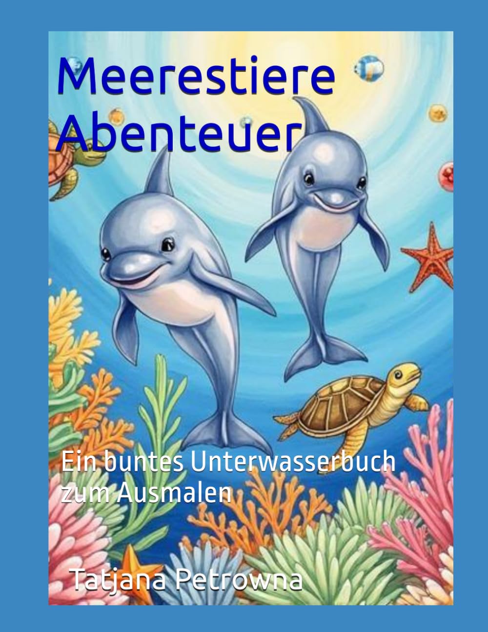 Meerestiere Abenteuer: Ein buntes Unterwasserbuch zum Ausmalen