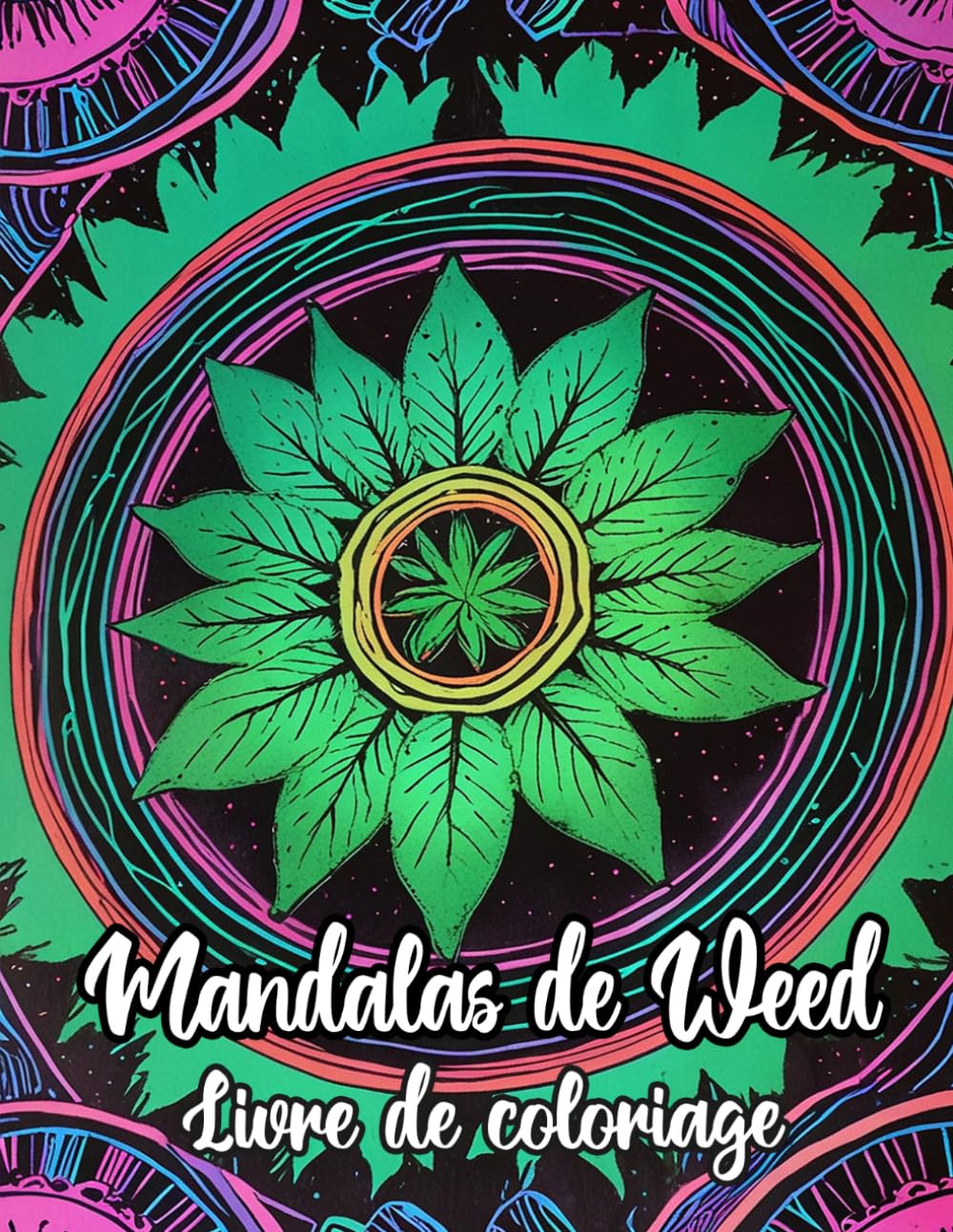 Mandalas De Weed Livre De Coloriage: Pages A Colorier Aux Motifs Décoratifs Amusants De Cannabis Art Zen Psychédélique Hippie Motifs Géométriques ... Débutant | Stress Relaxation | Adulte Senior