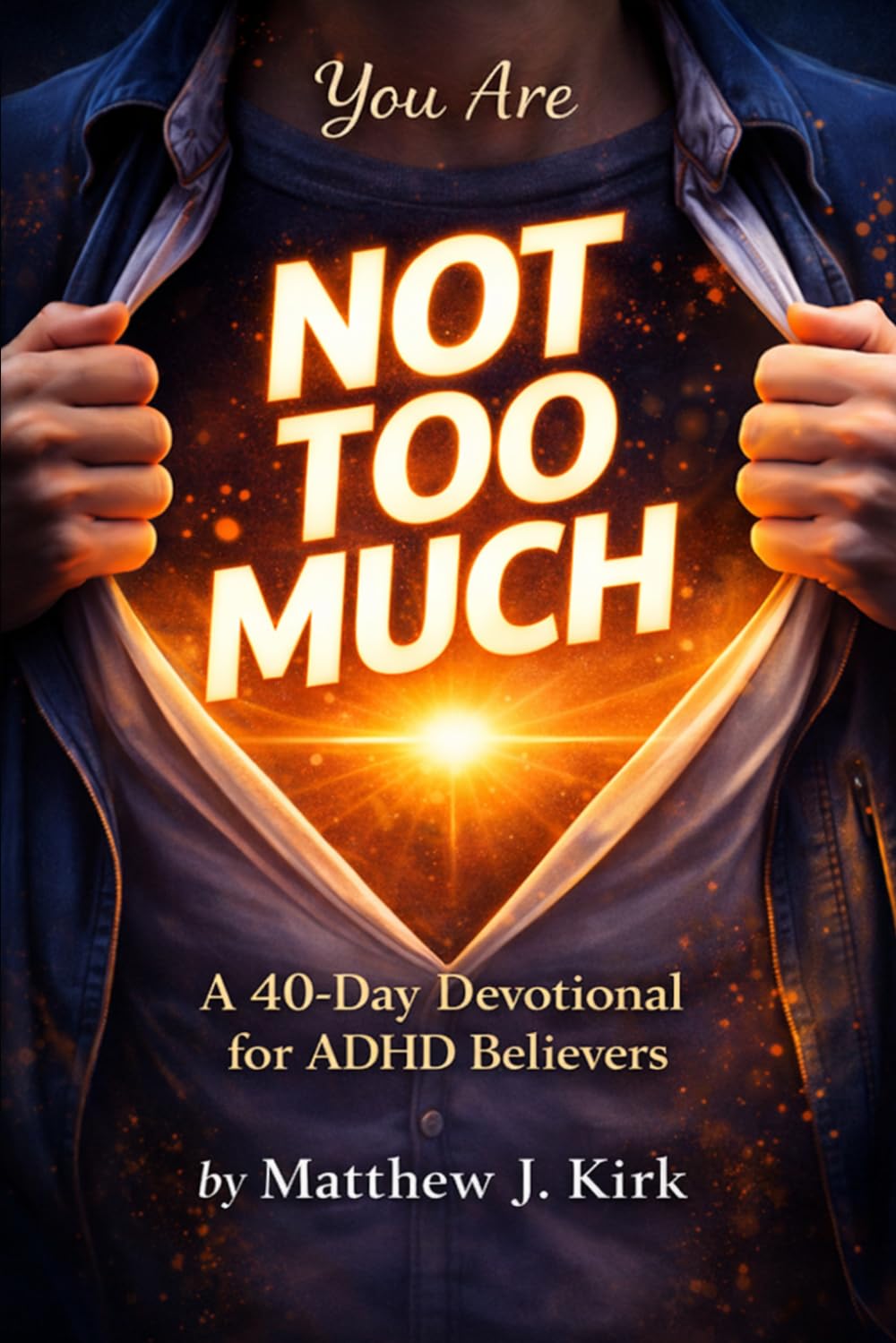 You are NOT TOO MUCH: A 40 Day Devotional for ADHD Believers