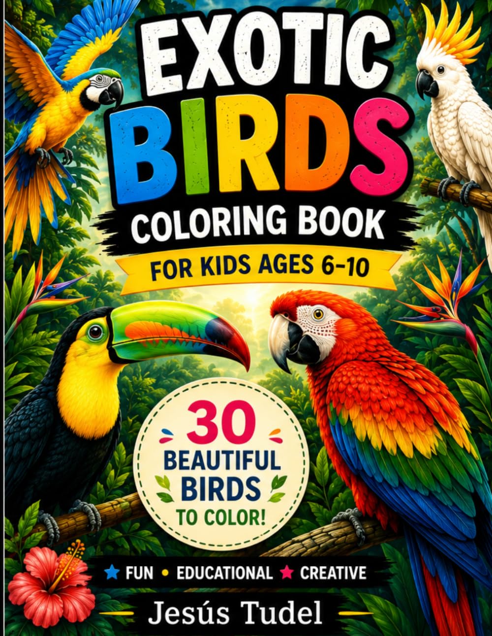 Exotic Birds Coloring Book for Kids Ages 6–10: Fun and Easy Tropical Bird Coloring Pages for Creative Boys and Girls: Beautiful Tropical Birds, Fun ... (Kids Adventure Learning & Coloring Books)