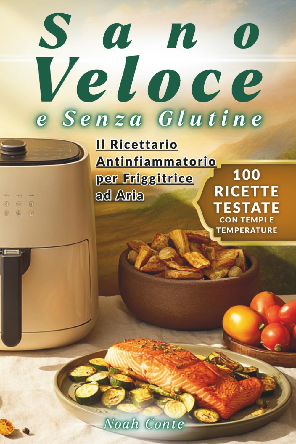 Sano, Veloce e Senza Glutine: Il Ricettario Antinfiammatorio per Friggitrice a Aria - 100 ricette testate co tempi tempistiche