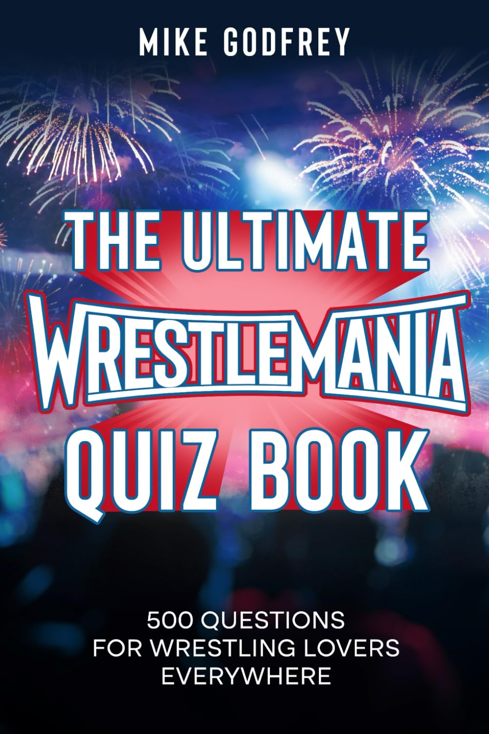 The Ultimate WrestleMania Quiz Book: 500 Questions for Wrestling Lovers Everywhere