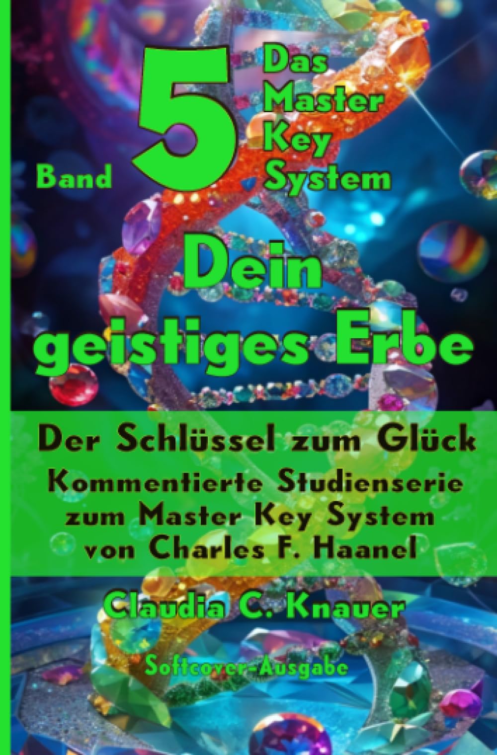 Band 5 - Das Master Key System - Der Schlüssel zum Glück. Dein geistiges Erbe: Kommentierte Studienserie zum Master Key System von Charles F. Haanel