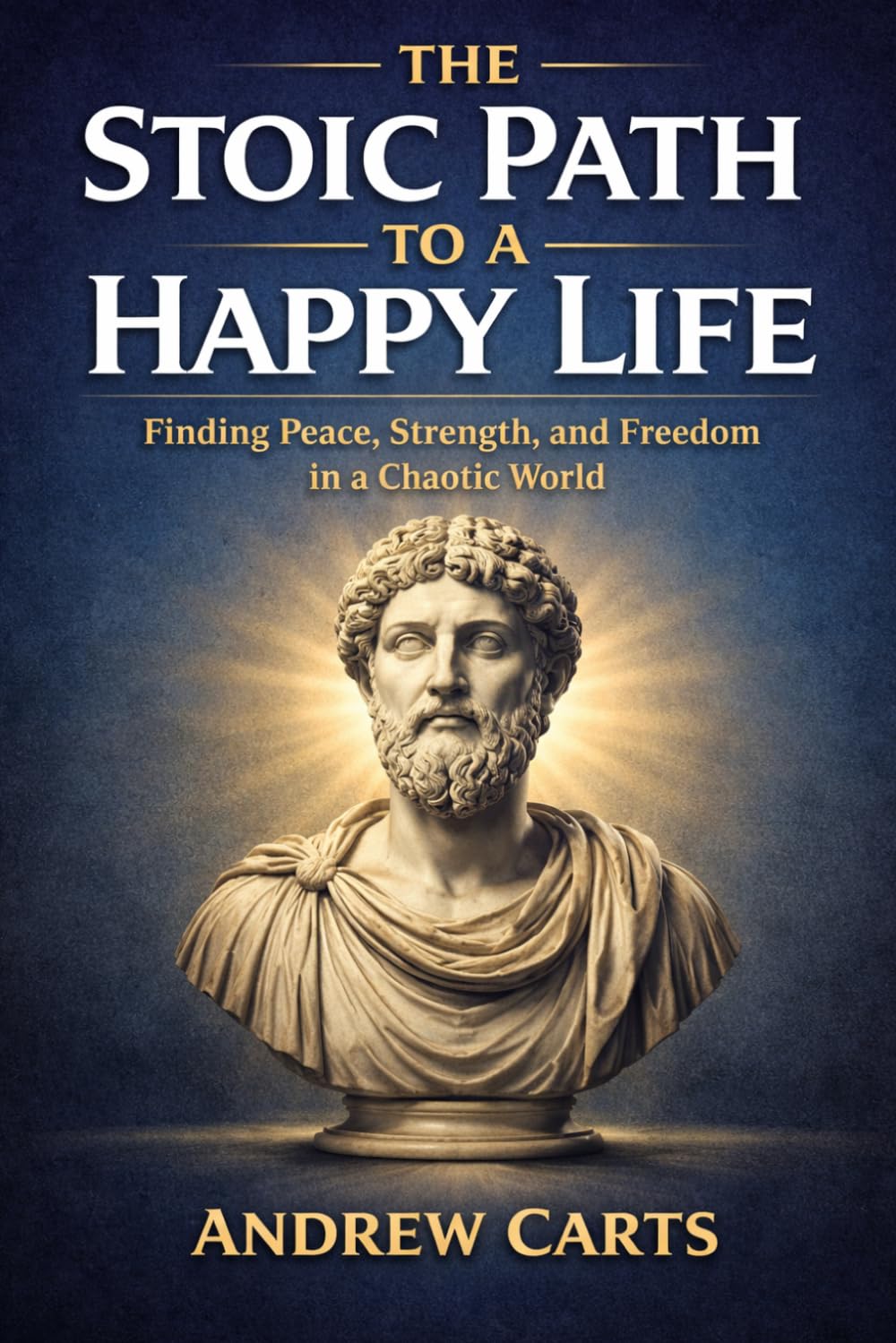 The Stoic Path to a Happy Life: Finding Peace, Strength, and Freedom in a Chaotic World (Ancient Stoicism as Modern Therapy (by Stoa Poikile Press))