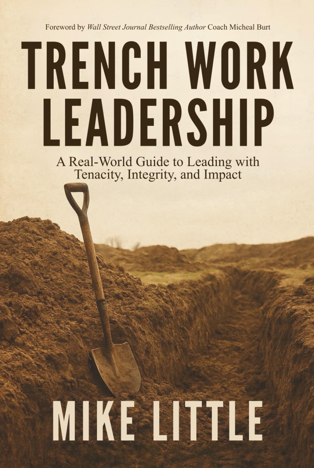 Trench Work Leadership: A Real-World Guide to Leading with Tenacity, Integrity, and Impact