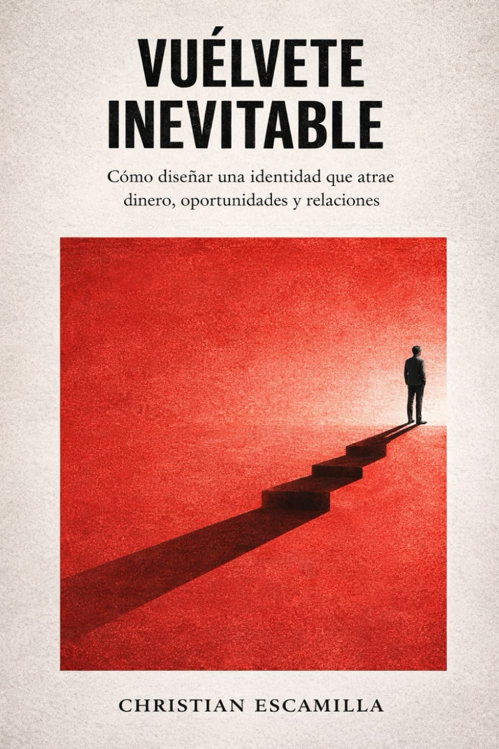 Vuélvete inevitable: Cómo diseñar una identidad que atrae dinero, oportunidades y relaciones