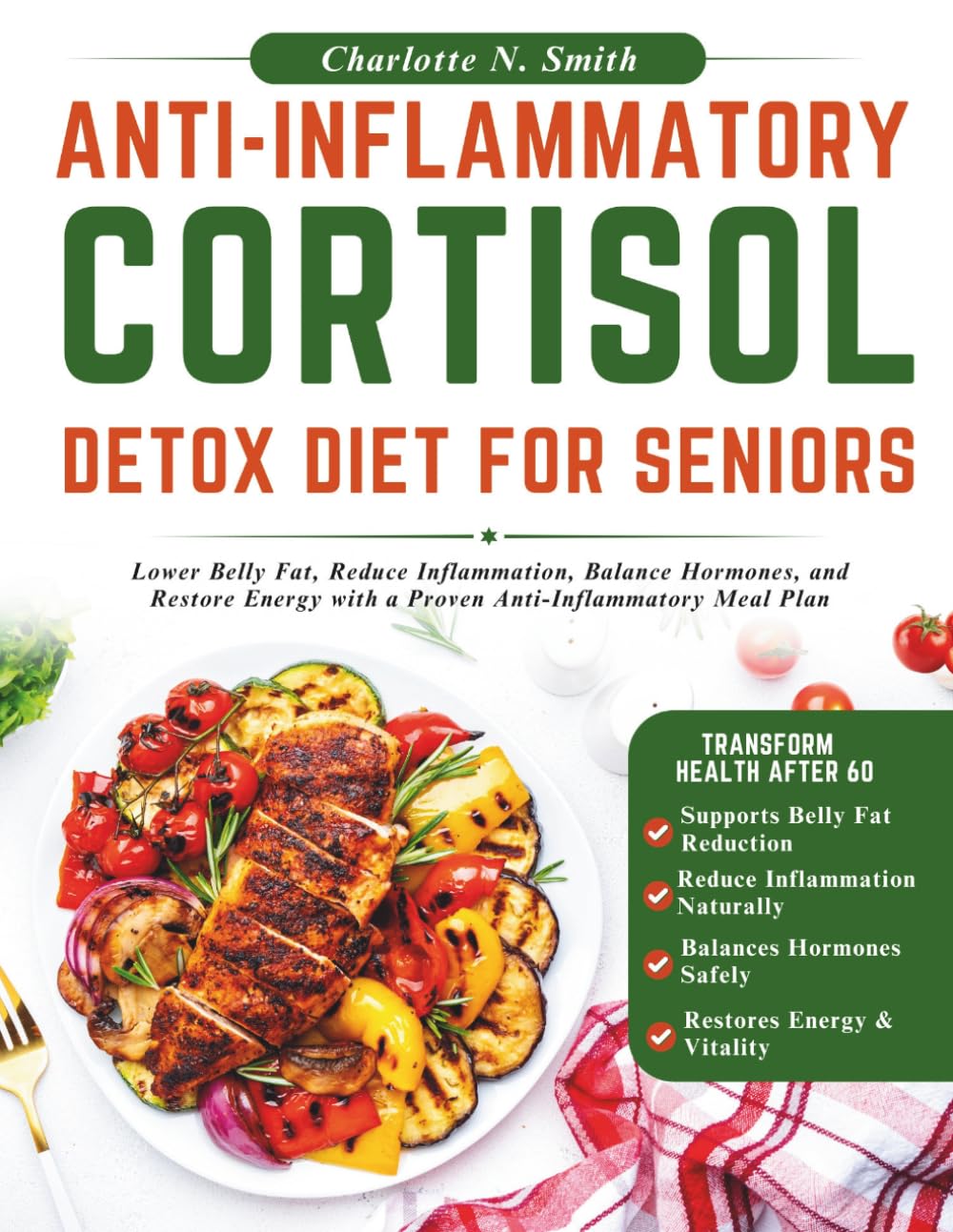Anti-Inflammatory Cortisol Detox Diet for Seniors: Lower Belly Fat, Reduce Inflammation, Balance Hormones, and Restore Energy with a Simple Anti-Inflammatory Meal Plan