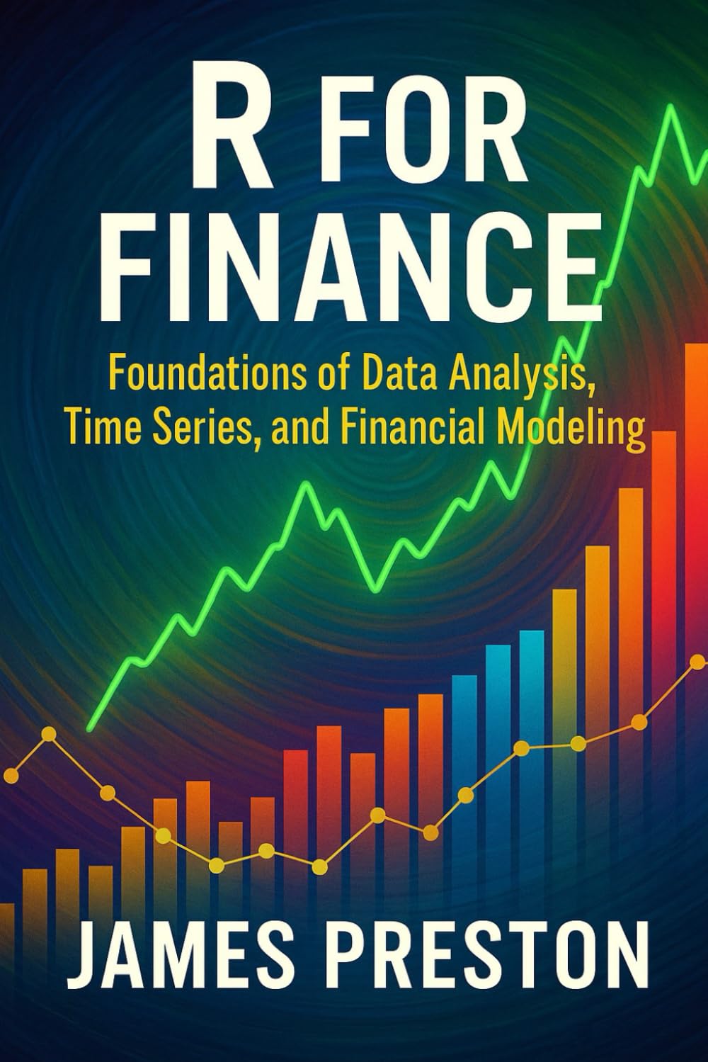 R for Finance: Foundations of Data Analysis, Time Series, and Financial Modeling: Practical Tools for Financial Data, Forecasting Models, and Statistical Insight