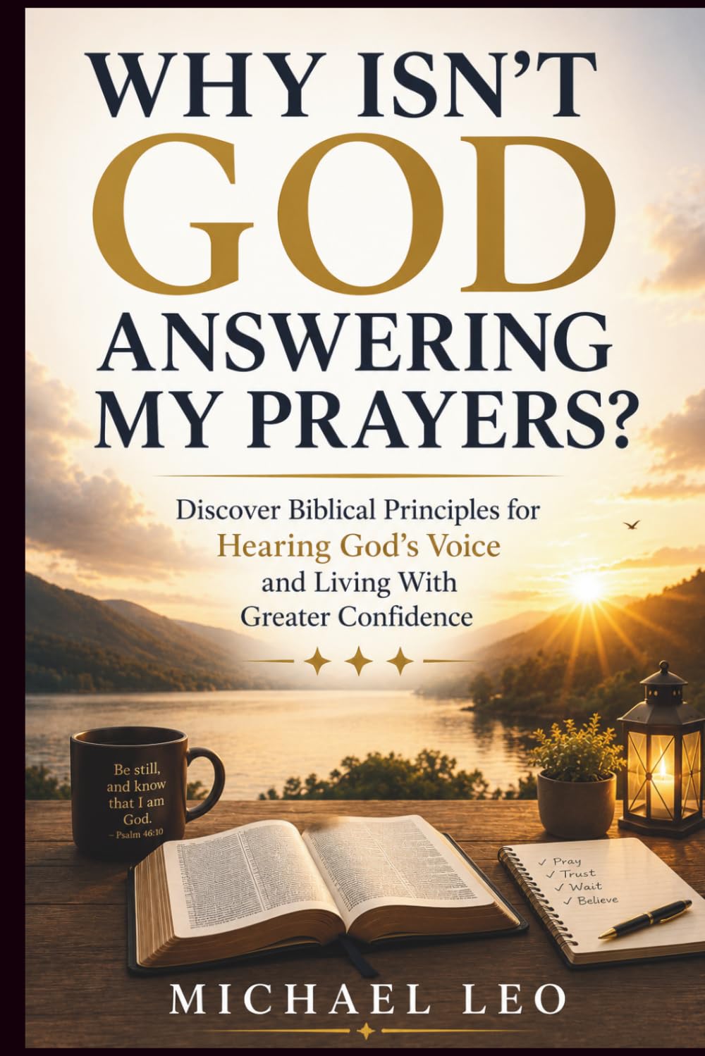 WHY ISN’T GOD ANSWERING MY PRAYERS?: Discover Biblical Principles for Hearing God's Voice and Living With Greater Confidence