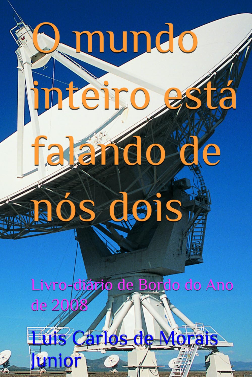 O mundo inteiro está falando de nós dois: Livro-diário de Bordo do Ano de 2008