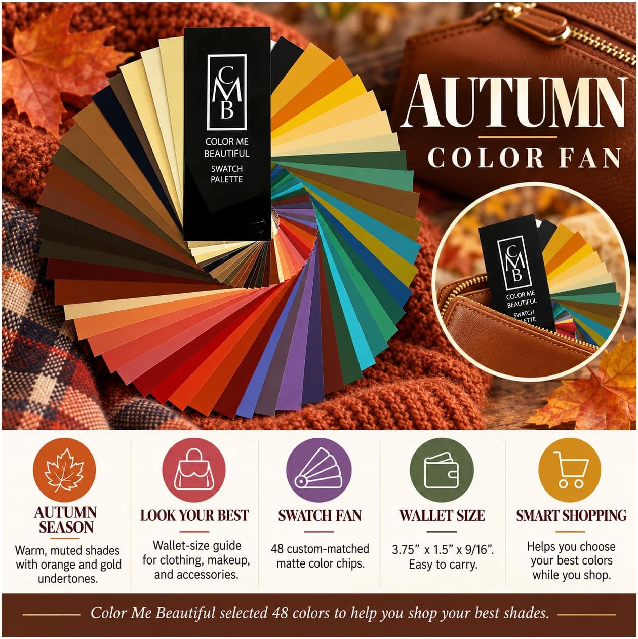 Autumn Color Fan by Color Me Beautiful, the leading authority on color analysis. Your Color Guide for clothing & accessories. The 48 very best colors for Autumns selected from millions of options