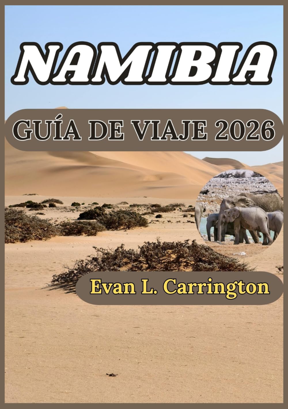 NAMIBIA GUÍA DE VIAJE 2026: Desiertos, vida salvaje y cultura en los vastos e indómitos paisajes de Namibia (Colección de viajes por el mundo de Evan L. Carrington)
