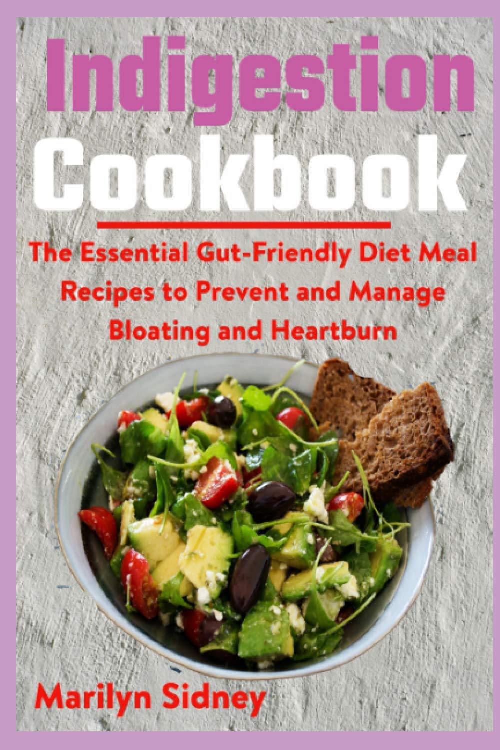 Indigestion Cookbook: The Essential Gut-Friendly Diet Meal Recipes to Prevent and Manage Bloating and Heartburn