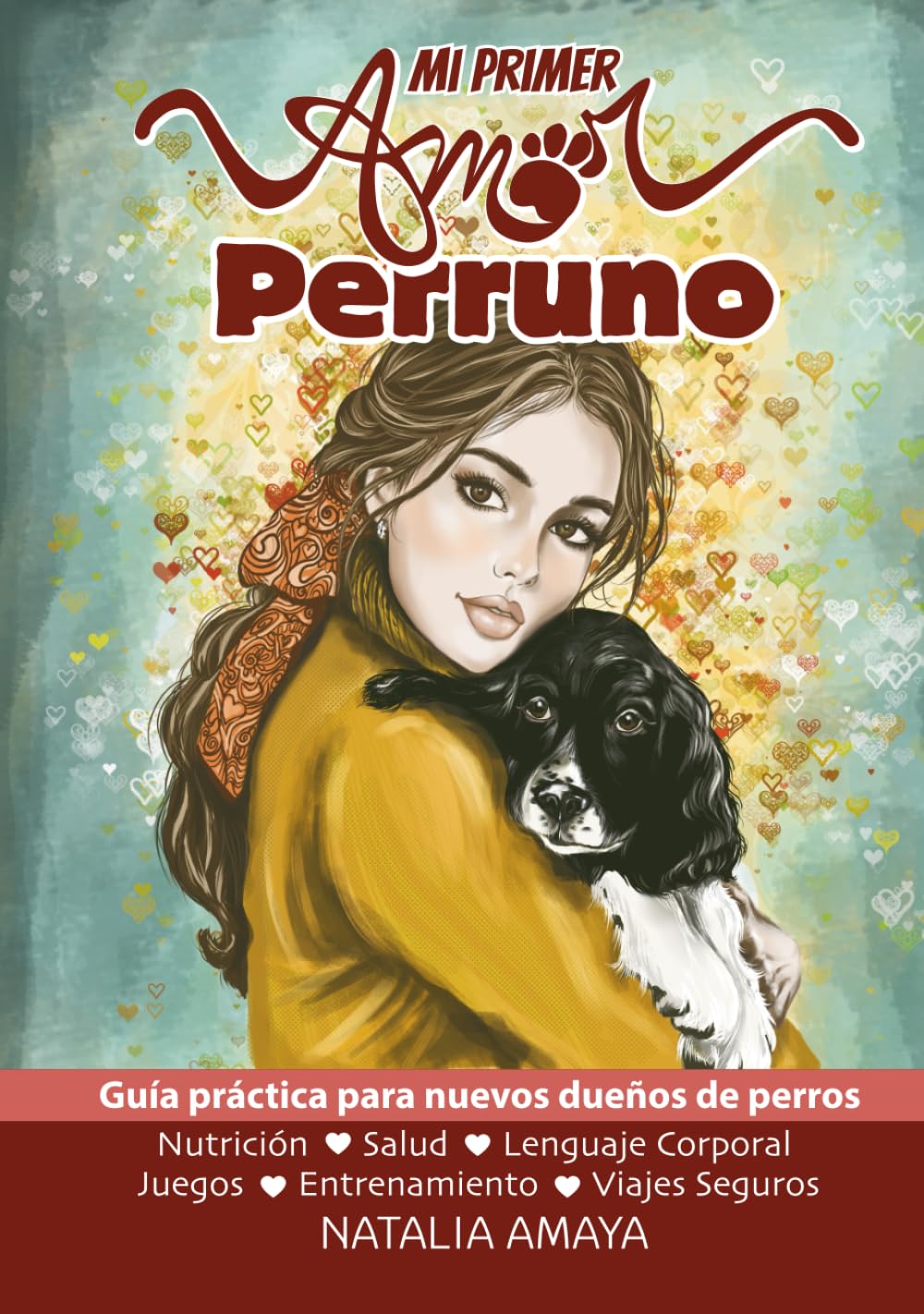 Mi Primer Amor Perruno: Guía práctica para nuevos dueños de perros que desean transformar el primer día en una vida de amor, fortaleciendo un vínculo que durará para siempre.