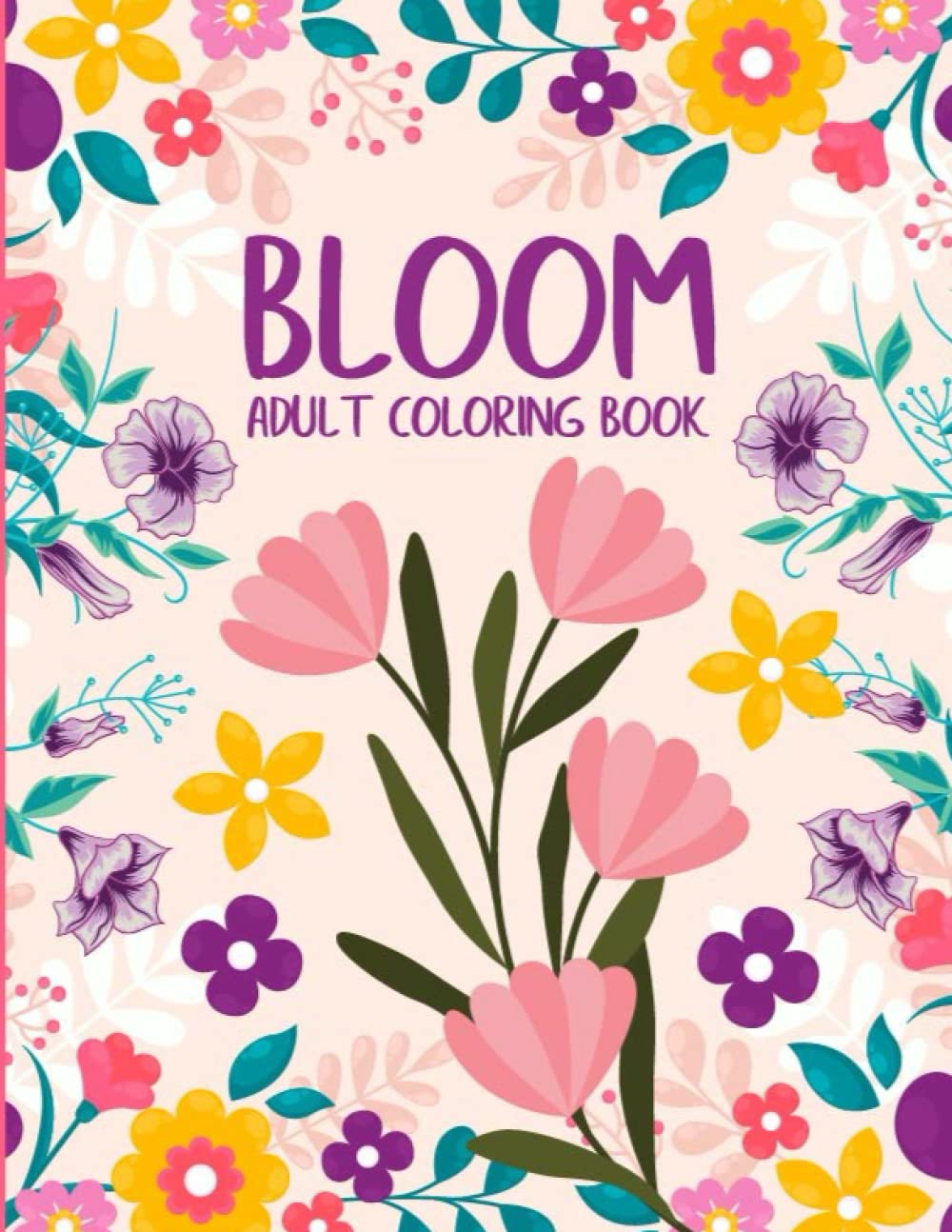 Bloom Adult Coloring Book: Floral Adult Coloring Book, Relaxation flower Relieve Stress and Anxiety