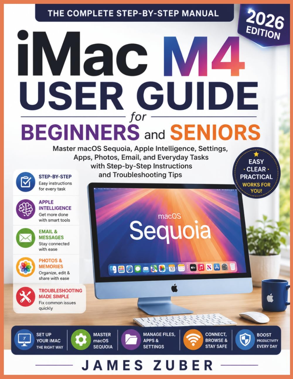 IMAC M4 USER GUIDE FOR BEGINNERS AND SENIORS: Master macOS Sequoia, Apple Intelligence, Settings, Apps, Photos, Email, and Everyday Tasks with Step-by-Step Instructions and Troubleshooting Tips