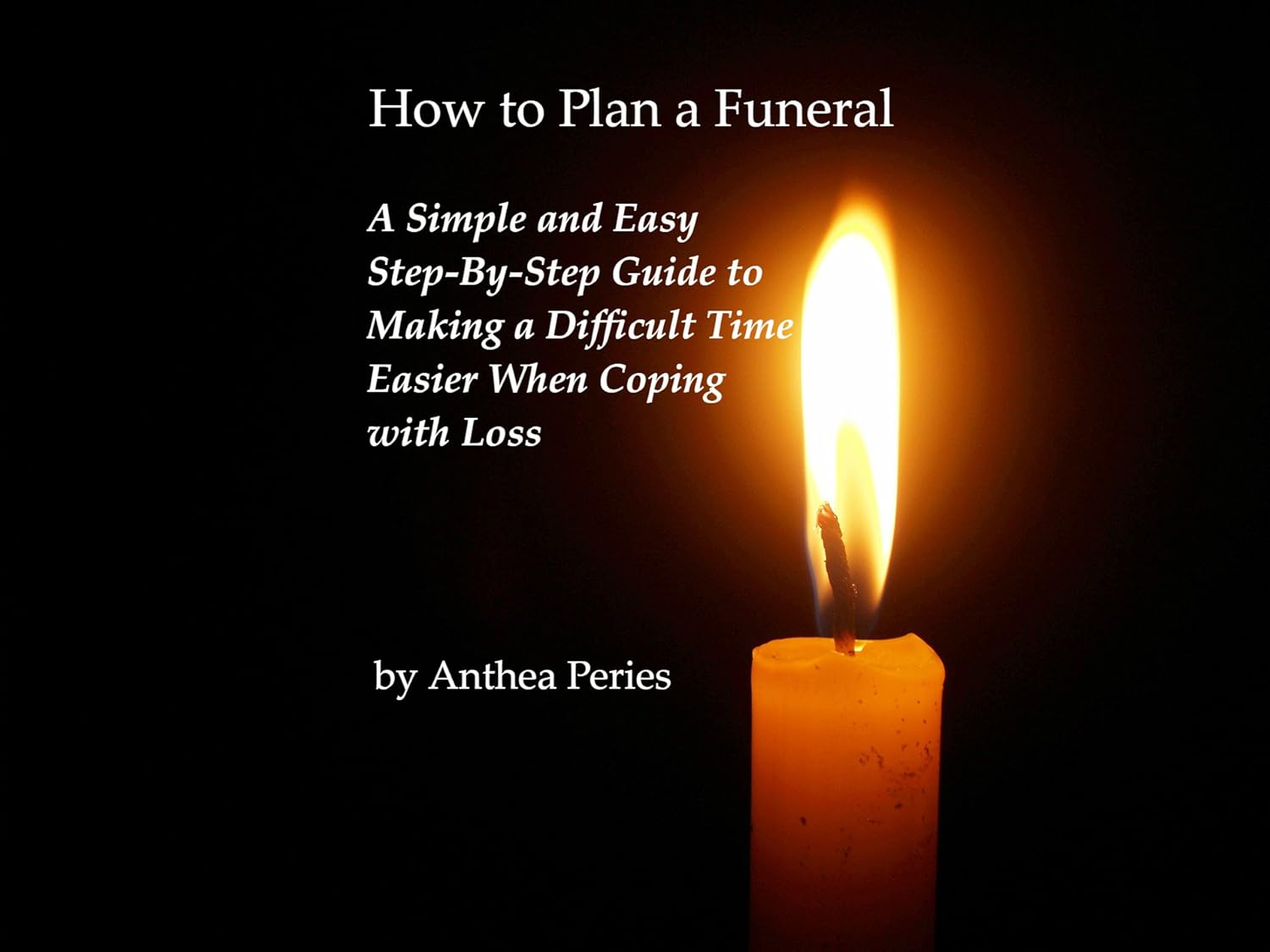 How to Plan a Funeral A Simple and Easy StepByStep Guide to Making a Difficult Time Easier