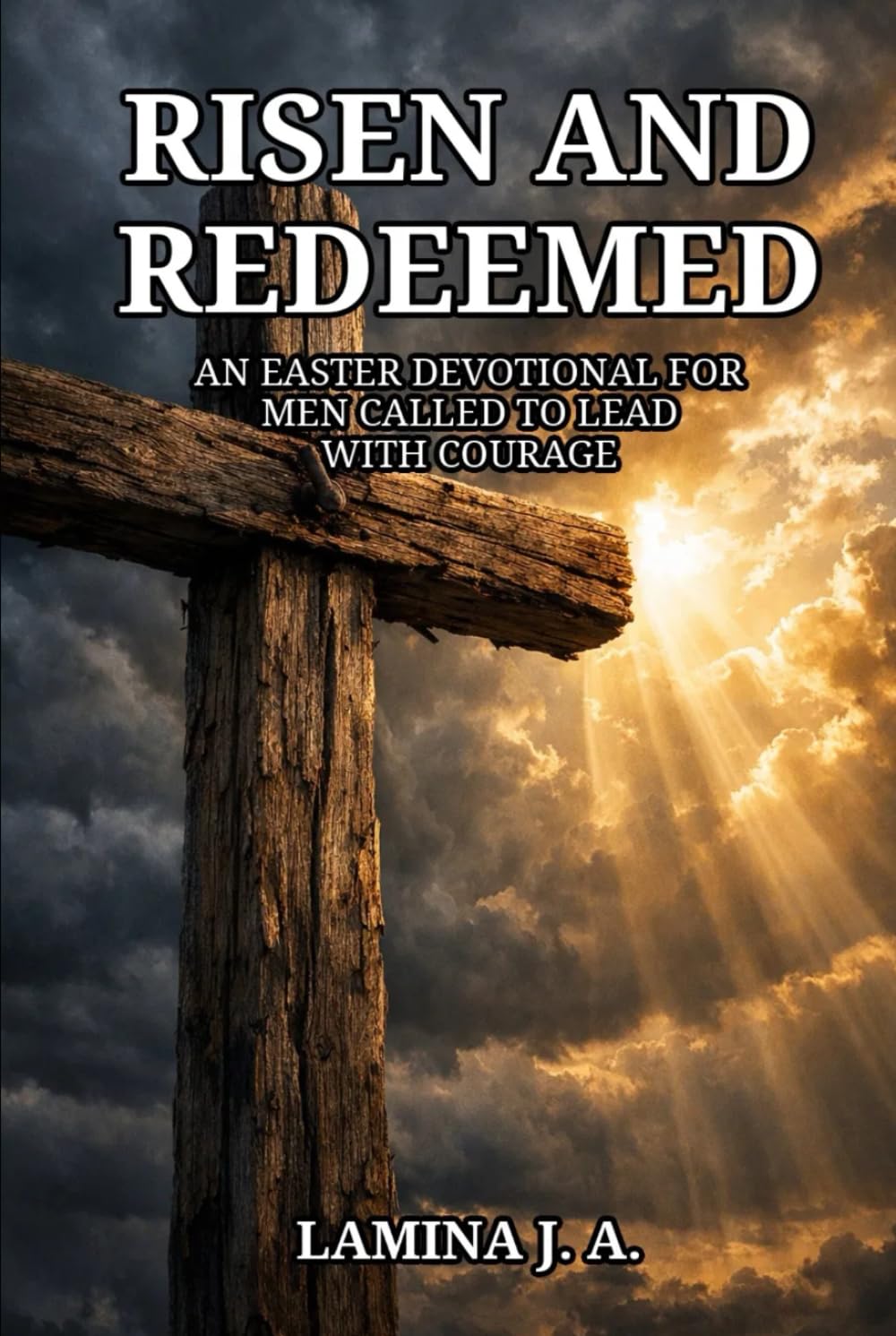 RISEN AND REDEEMED: AN EASTER DEVOTIONAL FOR MEN CALLED TO LEAD WITH COURAGE
