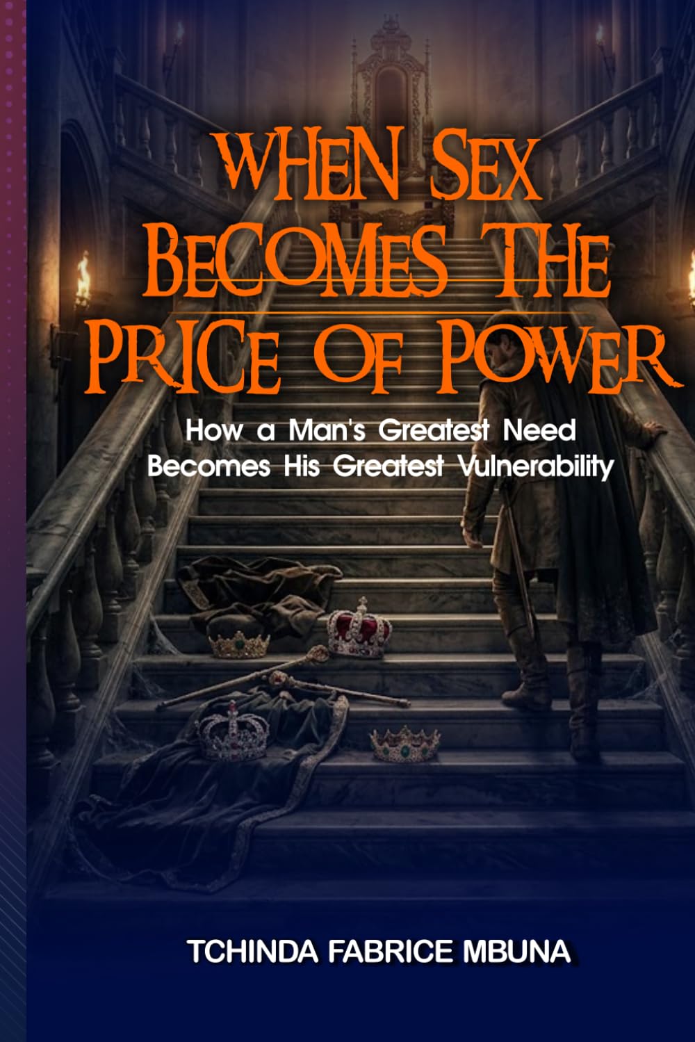 WHEN SEX BECOMES THE PRICE OF POWER: When Sex Becomes the Price of Power: How a Man's Greatest Need Becomes His Greatest Vulnerability