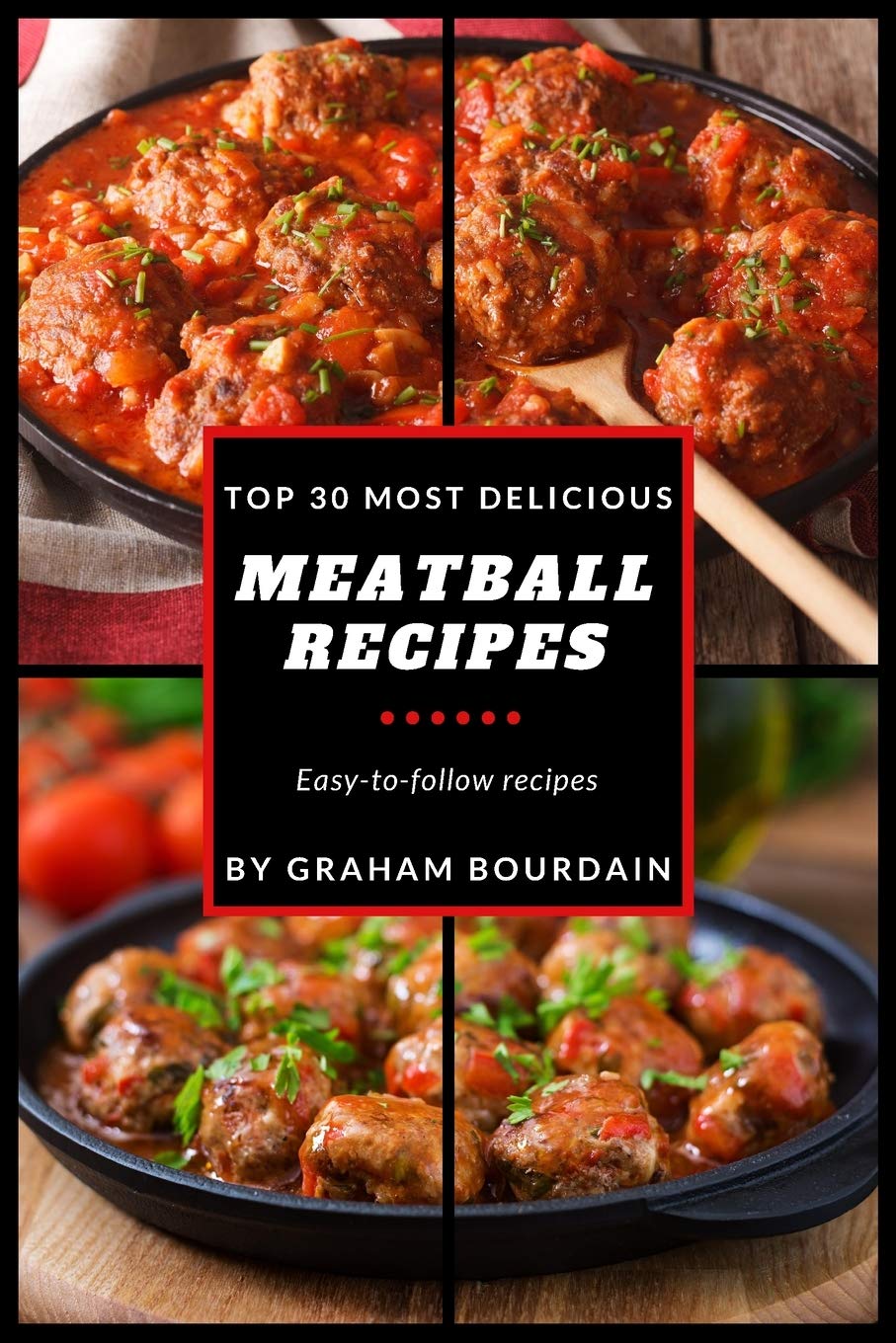 Top 30 Most Delicious Meatball Recipes: A Meatball Cookbook with Beef, Pork, Veal, Lamb, Bison, Chicken and Turkey - [Books on Quick and Easy Meals] ... Delicious Recipes Book 4): Volume 4 (T30MD)