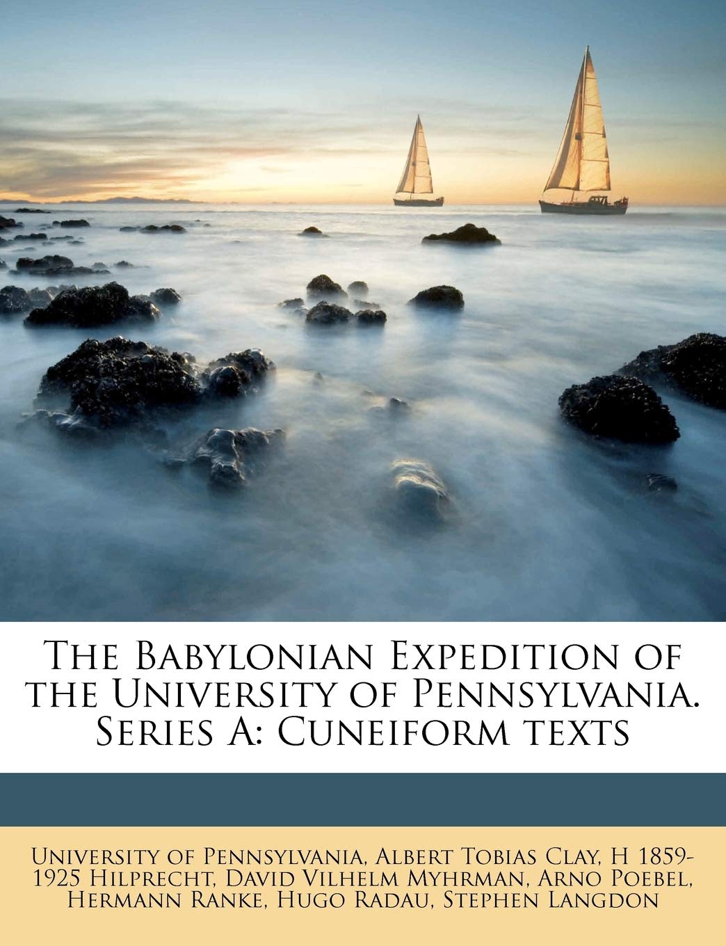 The Babylonian Expedition of the University of Pennsylvania. Series a: Cuneiform  Texts Volume Ser.A, V.1 : Clay, Albert Tobias, Hilprecht, H 1859, University  of Pennsylvania: Amazon.sg: Books