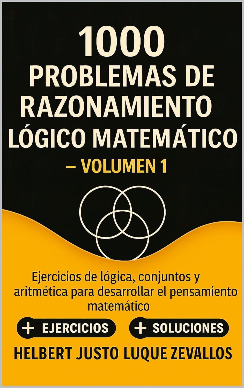 1000 problemas de razonamiento lógico matemático Volumen 01: Ejercicios de lógica, conjuntos y aritmética para desarrollar el pensamiento matemático (Mil Ejercicios de Matemática) (Spanish Edition)