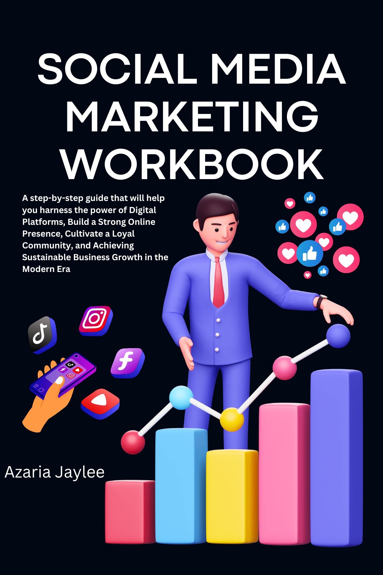 Social Media Marketing Workbook: A step-by-step guide that will help you harness the power of Digital Platforms, Build a Strong Online Presence,Cultivate a Loyal Community, and Achieving Sustainable
