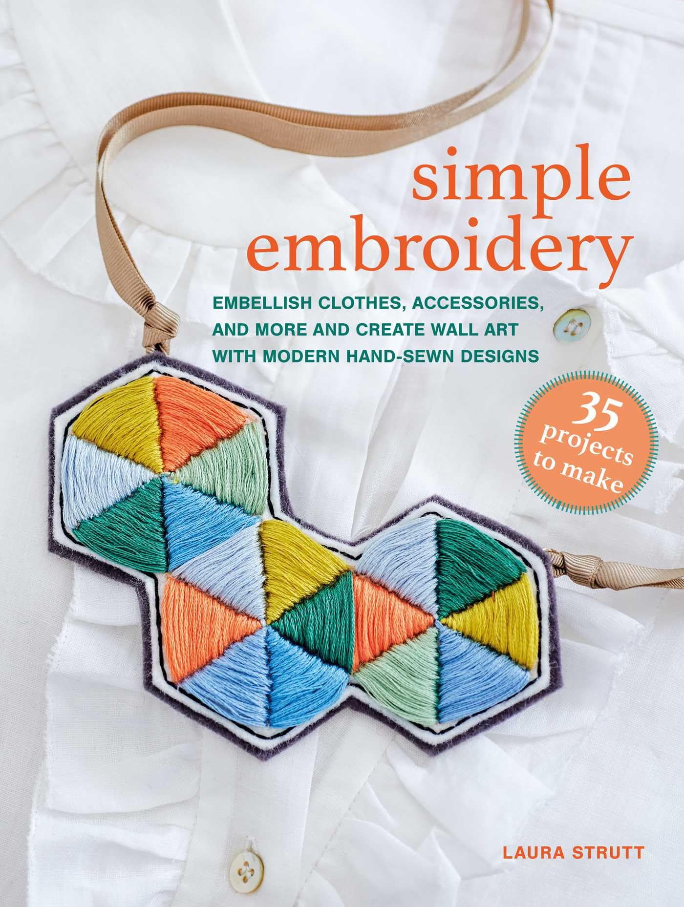 Simple Embroidery: 35 projects to make: Embellish clothes, accessories, and more and create wall art with modern hand-sewn designs
