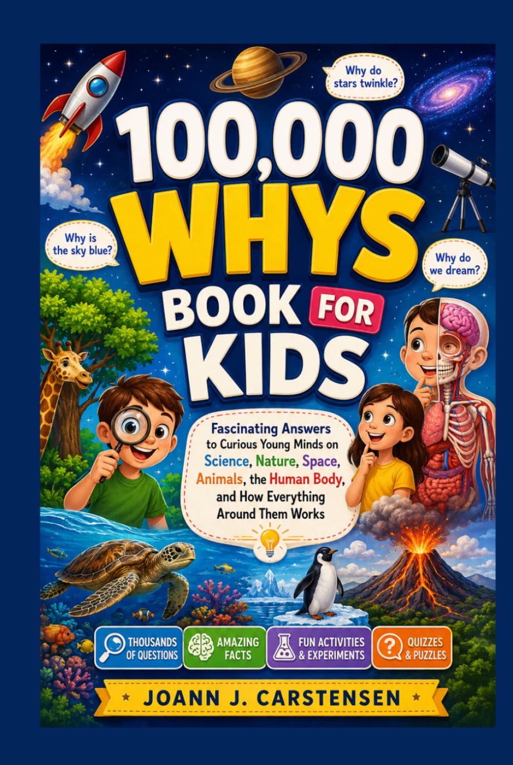 100,000 WHYS BOOK FOR KIDS: Fascinating Answers to Curious Young Minds on Science, Nature, Space, Animals, the Human Body, and How Everything Around Them Works