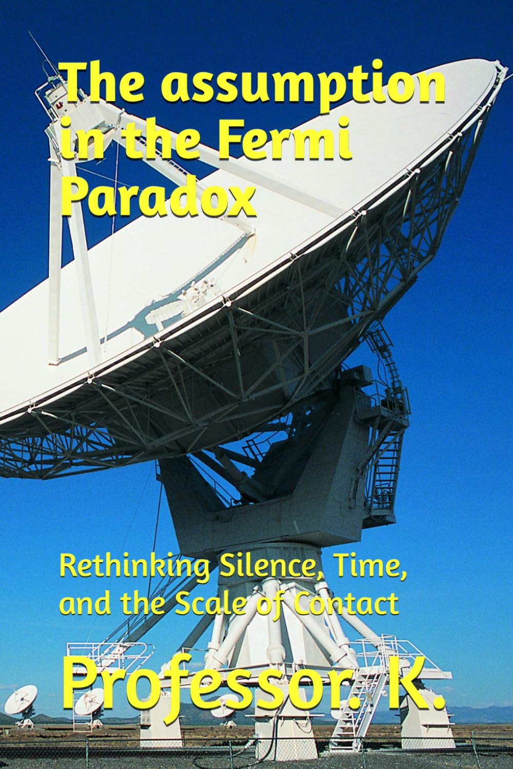 The assumption in the Fermi Paradox: Rethinking Silence, Time, and the Scale of Contact