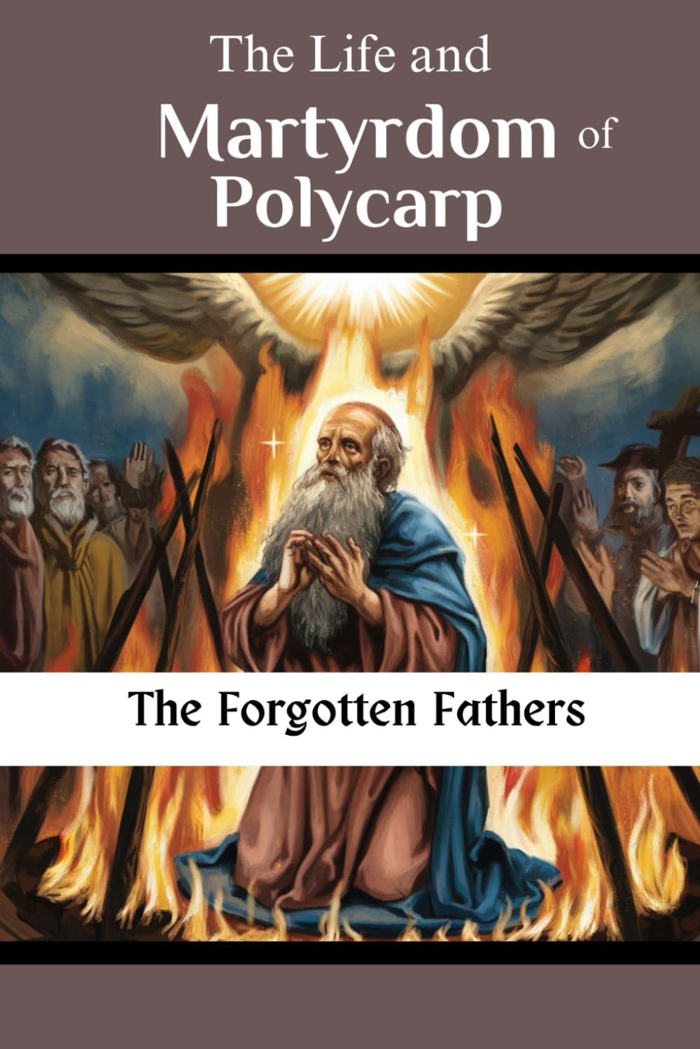The Life and Martyrdom of Polycarp: The Forgotten Fathers