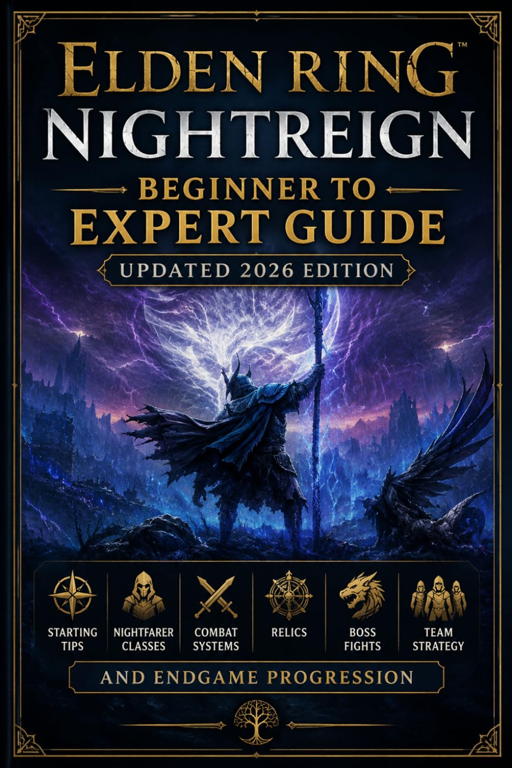 Elden Ring Nightreign Beginner to Expert Guide Updated 2026 Edition: Starting Tips, Nightfarer Classes, Combat Systems, Relics, Boss Fights, Team Strategy, and Endgame Progression