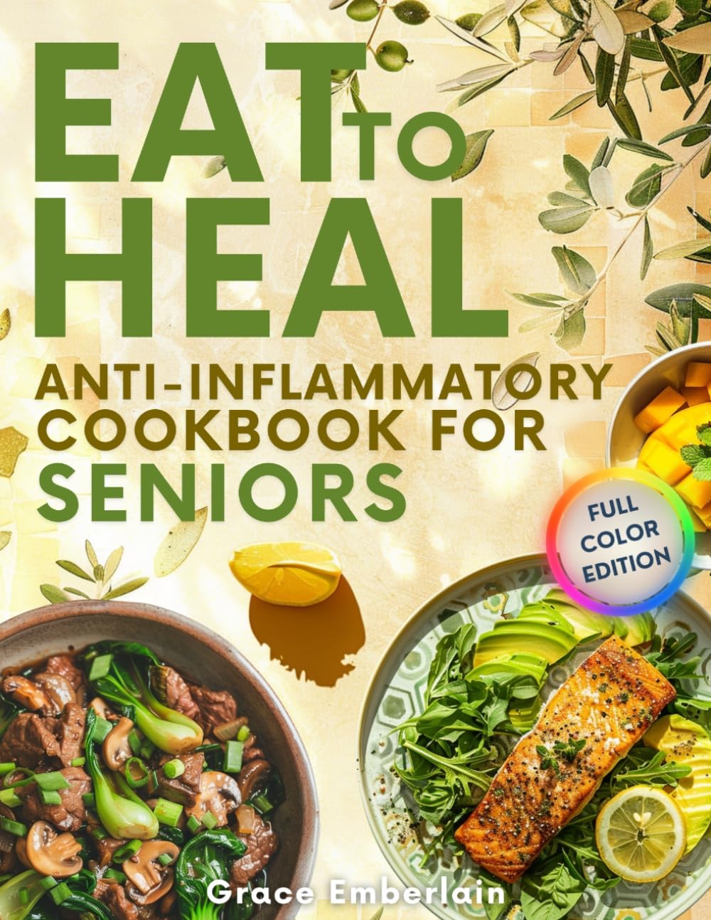The Eat To Heal Anti-Inflammatory Diet Cookbook for Seniors: Soothing Recipes to Reduce Pain, Boost Daily Energy, and Support Healthy Aging