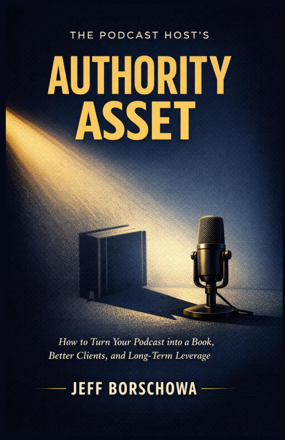 The Podcast Host’s Authority Asset: How to Turn Your Podcast into a Book, Better Clients, and Long-Term Leverage