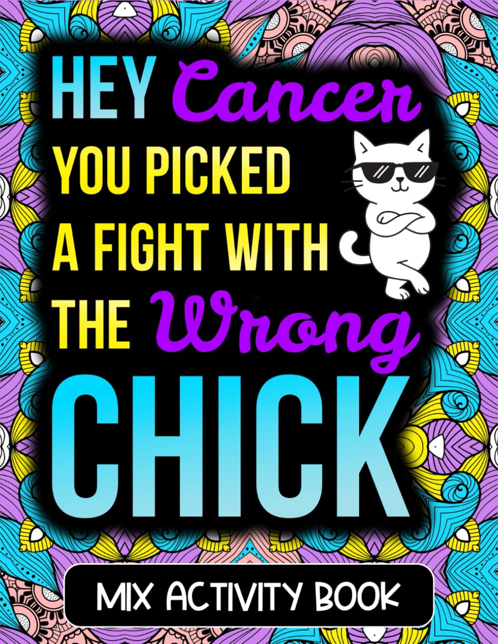 Hey Cancer You Picked A Fight Mix Activity Book: Funny and Uplifting Cancer Patient Recovery Gift for Women With Word Search, Mazes, Sudoku, Crosswords, and Other Puzzles To Pass Time During Chemo