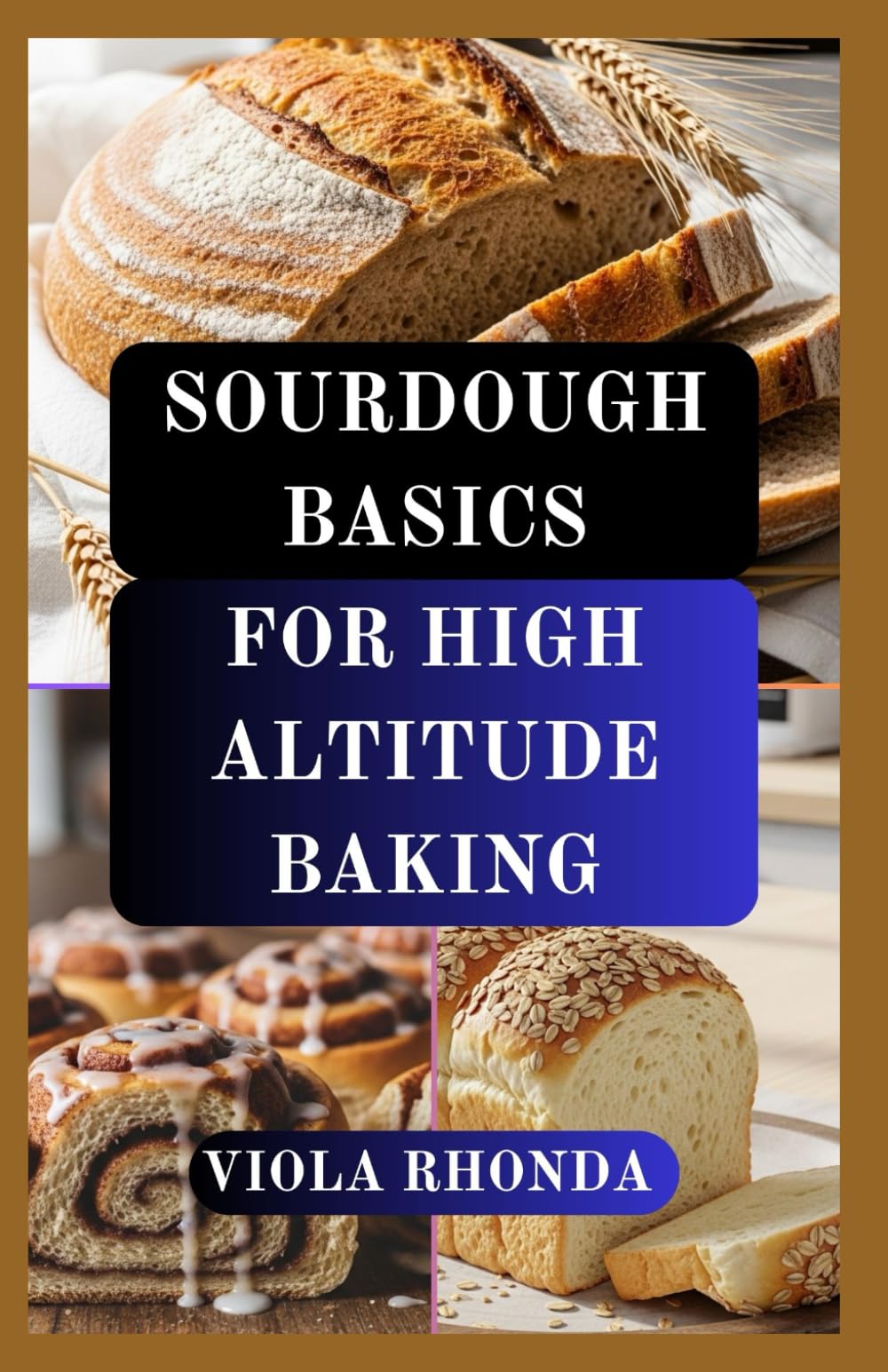 SOURDOUGH BASICS FOR HIGH ALTITUDE BAKING: Reliable Methods for Baking Above Sea Level