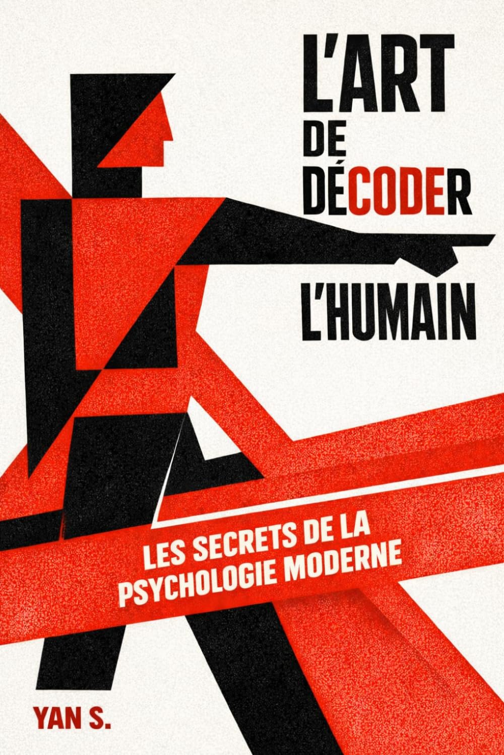 L'Art de Décoder l'Humain: Comment analyser les gens, lire le langage corporel et utiliser les secrets de la psychologie pour reprendre le contrôle.