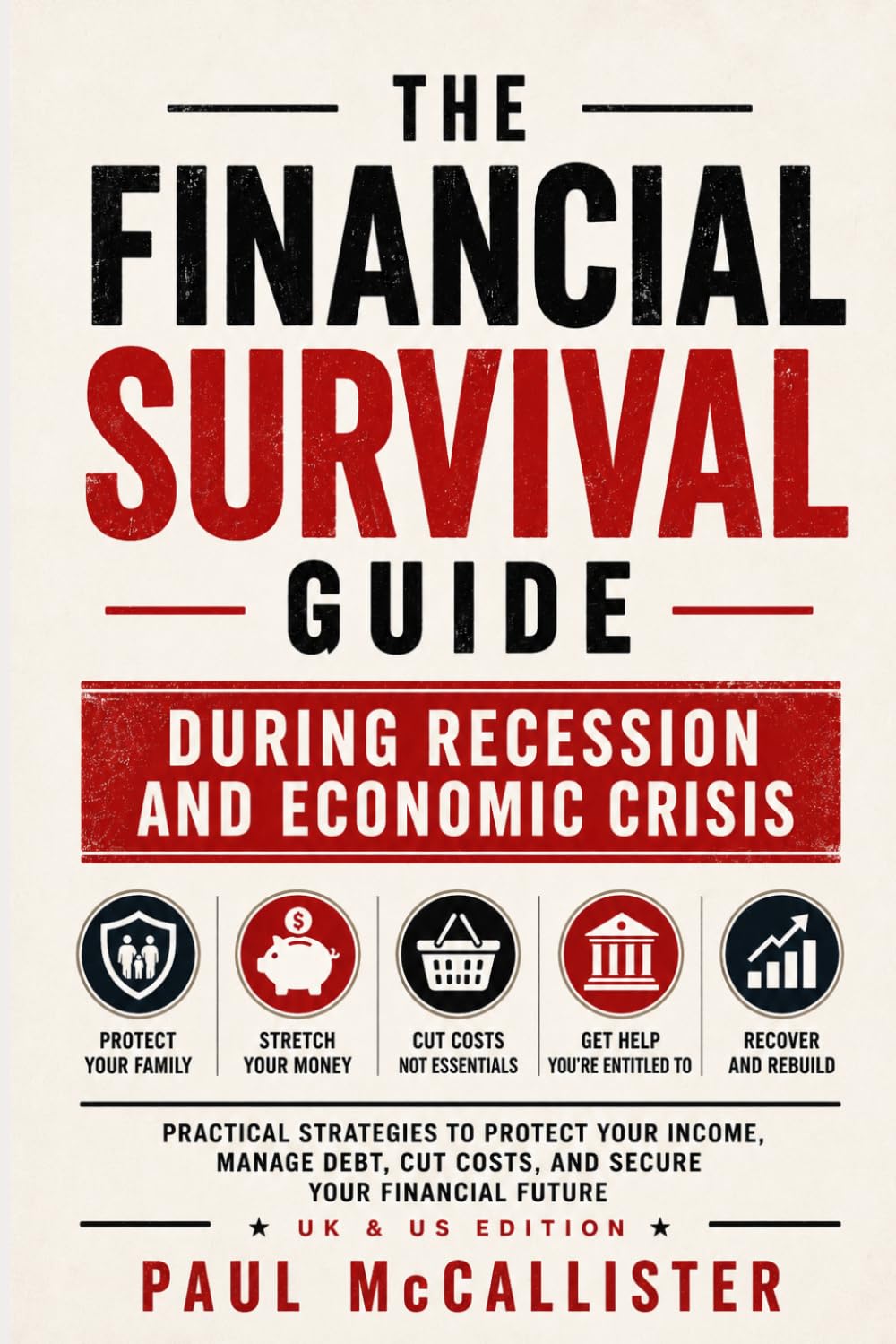The Financial Survival Guide - During Recession and Economic Crisis: Practical Strategies for Surviving Inflation, Job Loss, Debt, and Financial Uncertainty in the UK and the US