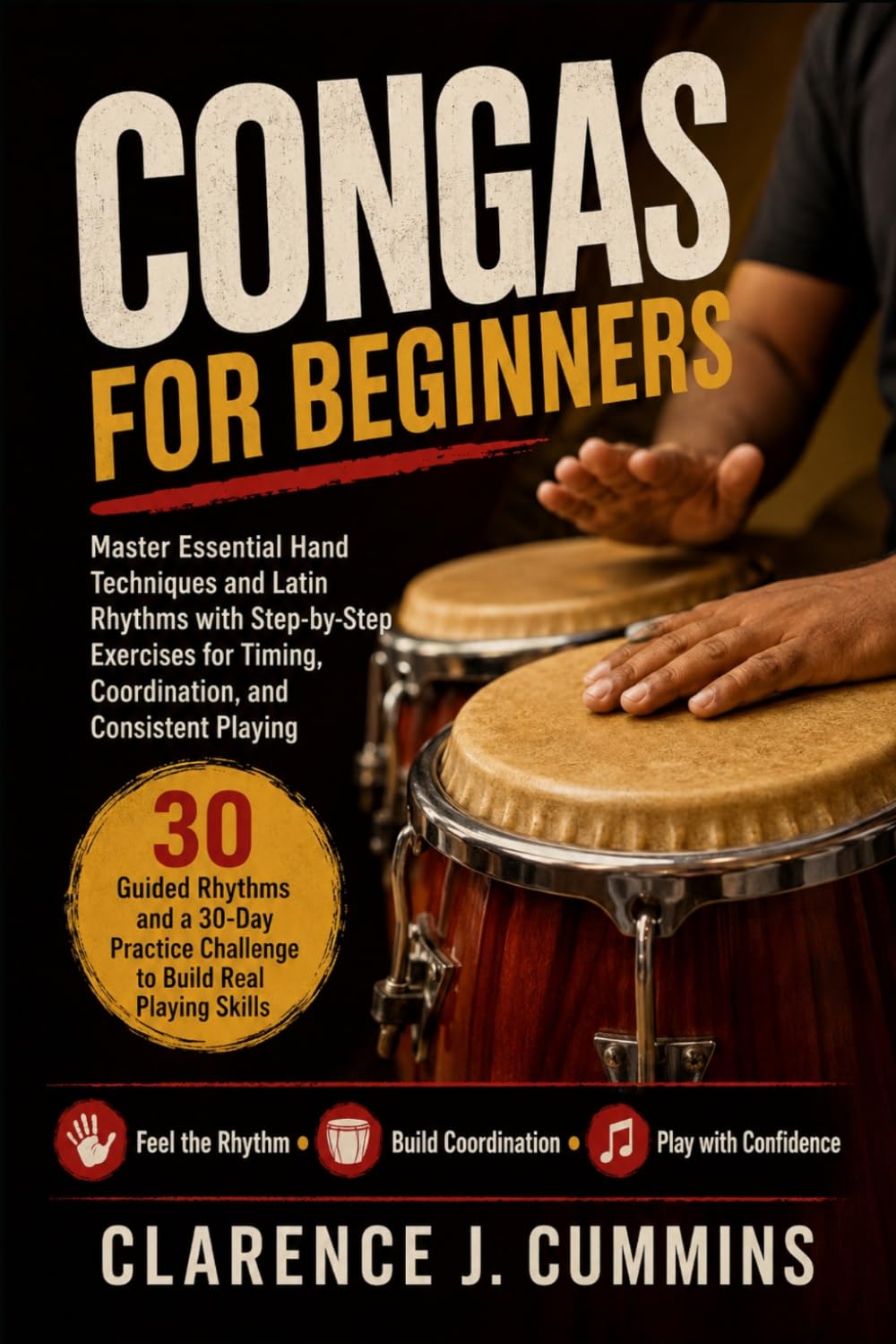 CONGAS FOR BEGINNERS: Master Essential Hand Techniques and Latin Rhythms with Step-by-Step Exercises for Timing, Coordination, and Consistent Playing