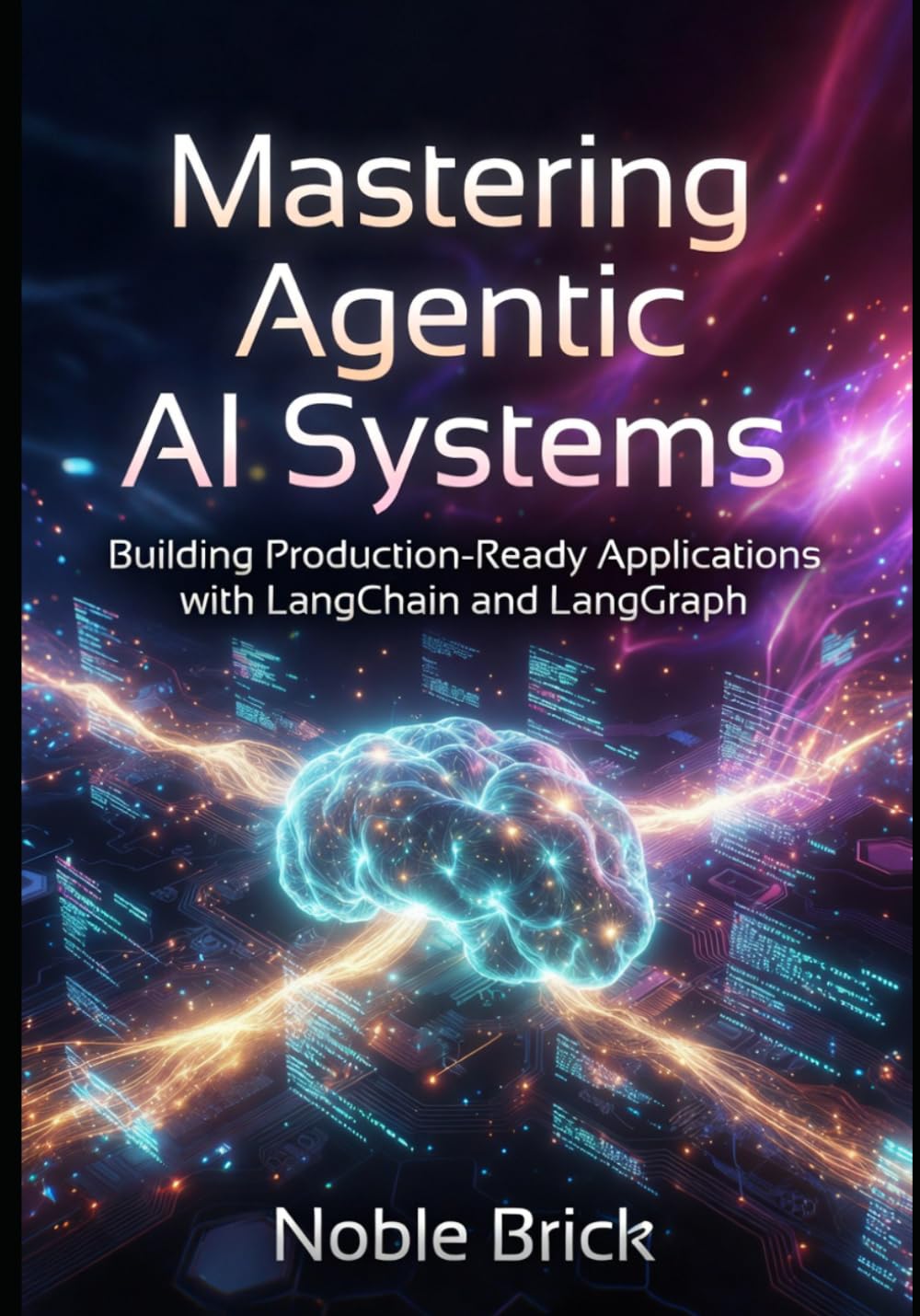 Mastering LangChain and LangGraph for AI Agents: A Practical Guide to Building Scalable LLM Applications, Multi-Agent Architectures, and Production-Ready AI Systems