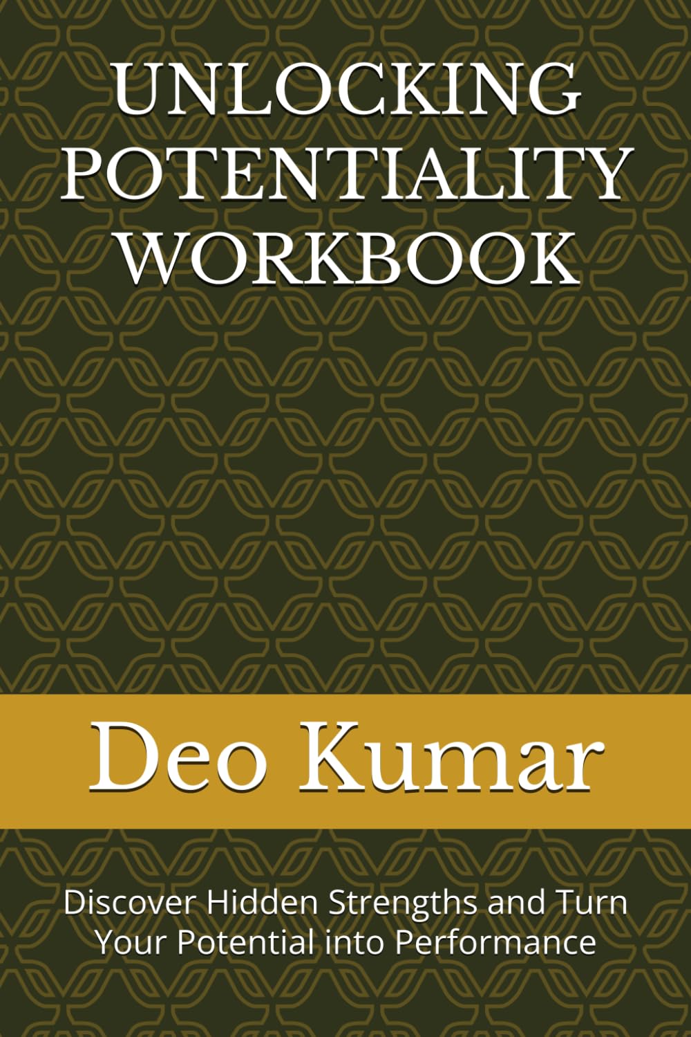 UNLOCKING POTENTIALITY WORKBOOK: Discover Hidden Strengths and Turn Your Potential into Performance