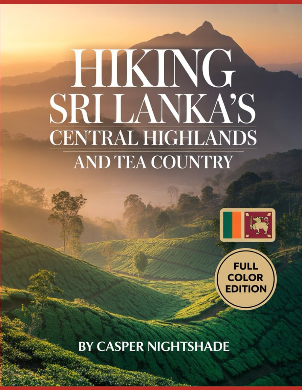 HIKING SRI LANKA’S CENTRAL HIGHLANDS AND TEA COUNTRY: SCENIC TRAILS, MISTY MOUNTAINS AND CULTURAL TREKS FOR ADVENTUROUS TRAVELERS