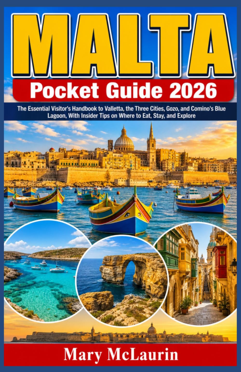Malta Pocket Guide 2026: The Essential Visitor's Handbook to Valletta, the Three Cities, Gozo, and Comino's Blue Lagoon, With Insider Tips on Where to Eat, Stay, and Explore