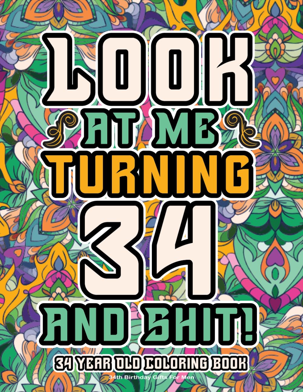 34th Birthday Gifts For Men: 34 Year Old Coloring Book: Funny Birthday Coloring Pages with Inspirational and Laughable Quotes for Stress Relief and Relaxation