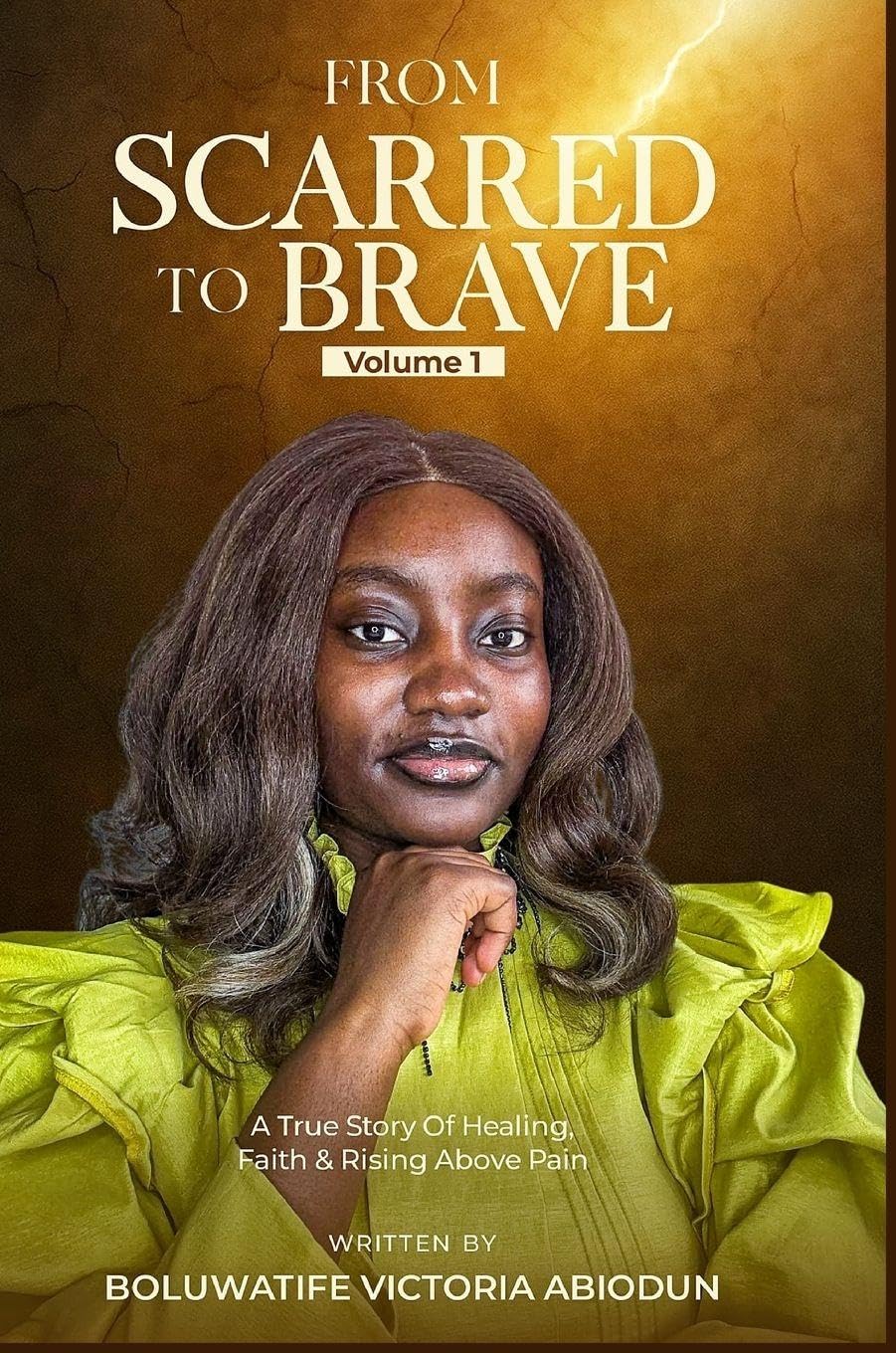 From Scarred to Brave: A True Story of Healing, Faith, and Rising Above Pain