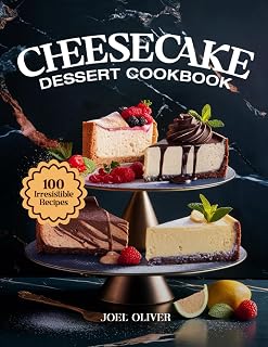 Joel Oliver Cheesecake Dessert Cookbook: 100 Baked, No-Bake & Flavored Recipes for Holidays, Parties & Everyday