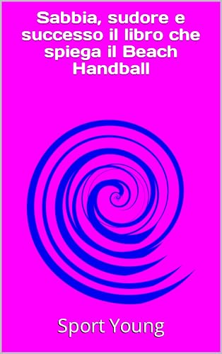 Sabbia, sudore e successo il libro che spiega il Beach Handball (SportYoung Vol. 5) (Italian Edition)