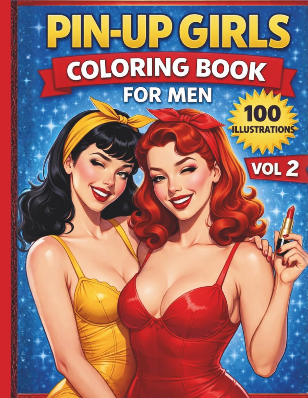 Pin-Up Girls Coloring Book for Men Vol. 2: 100 New Sexy and Glamorous Pinup Women in Lingerie: Retro Vintage Style Adult Coloring Pages for Men Who Love Beautiful Women