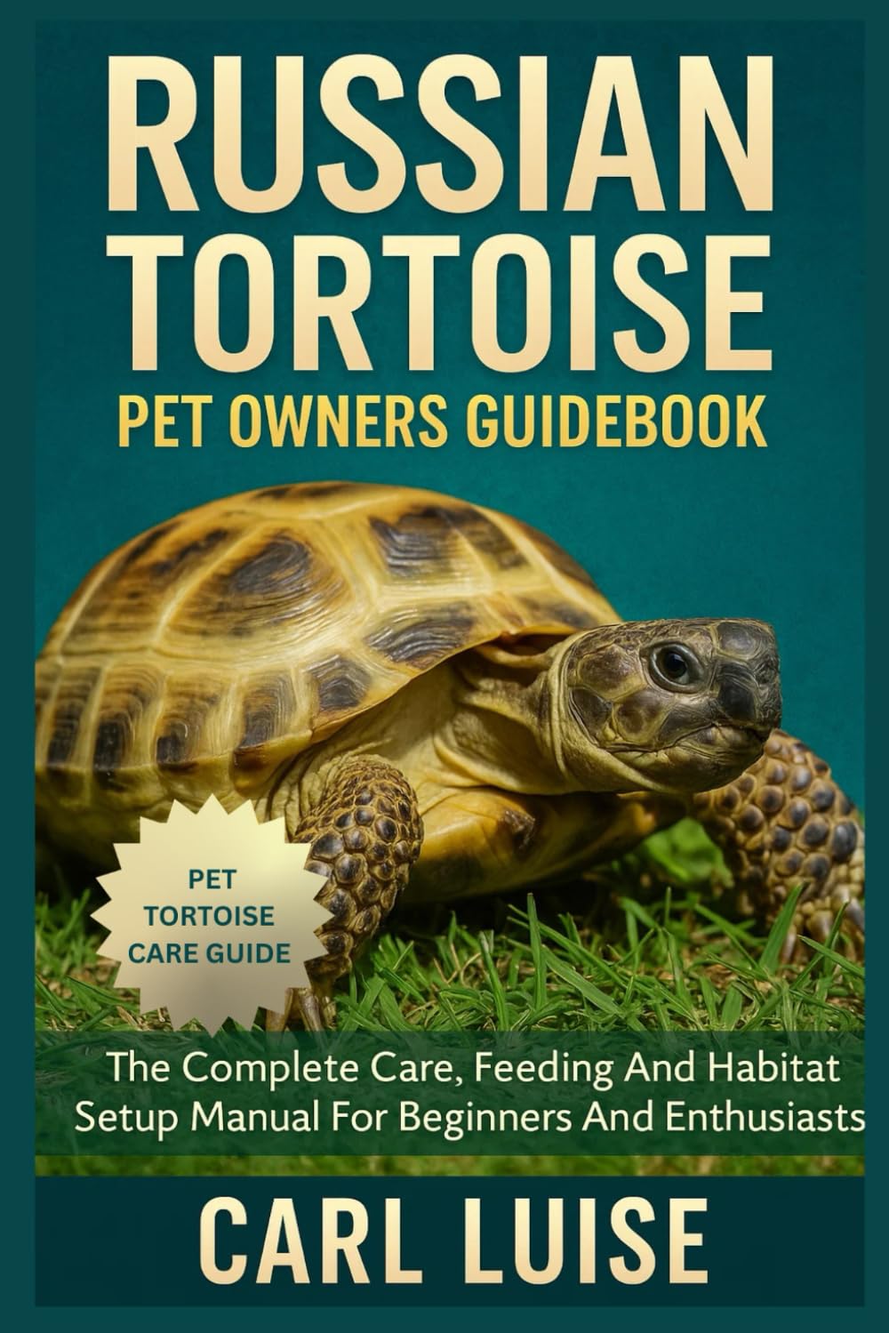 RUSSIAN TORTOISE PET OWNERS GUIDEBOOK: The Complete Care, Feeding And Habitat Setup Manual For Beginners And Enthusiasts